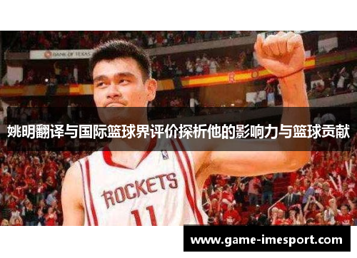 姚明翻译与国际篮球界评价探析他的影响力与篮球贡献