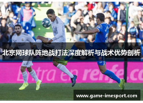 北京网球队阵地战打法深度解析与战术优势剖析