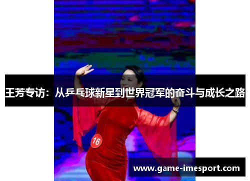 王芳专访：从乒乓球新星到世界冠军的奋斗与成长之路