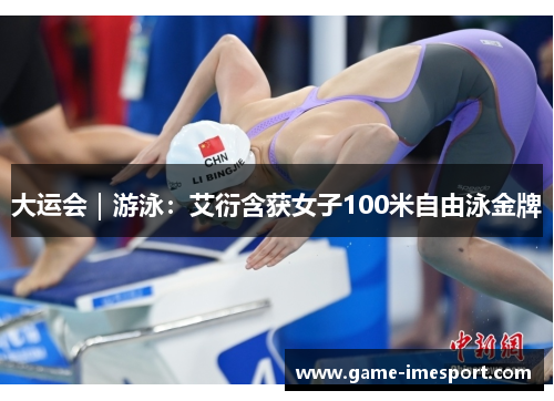 大运会｜游泳：艾衍含获女子100米自由泳金牌